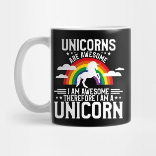 Unicorns Are Awesome Therefore I Am a Unicorn Mug